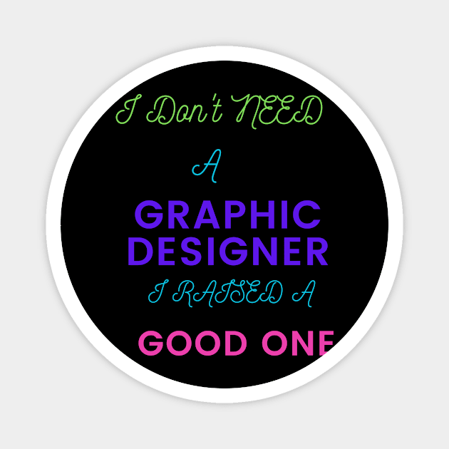 I don't Need a Graphic Designer, I raised a good One Magnet by DeesMerch Designs